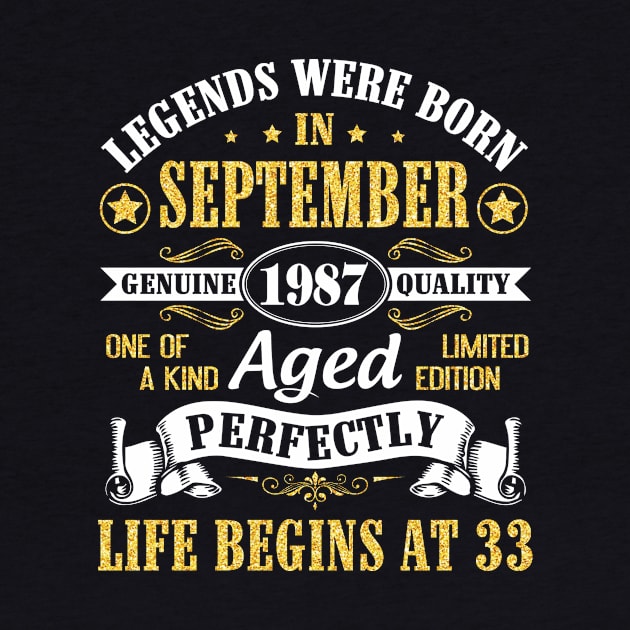 Legends Were Born In September 1987 Genuine Quality Aged Perfectly Life Begins At 33 Years Old by Cowan79